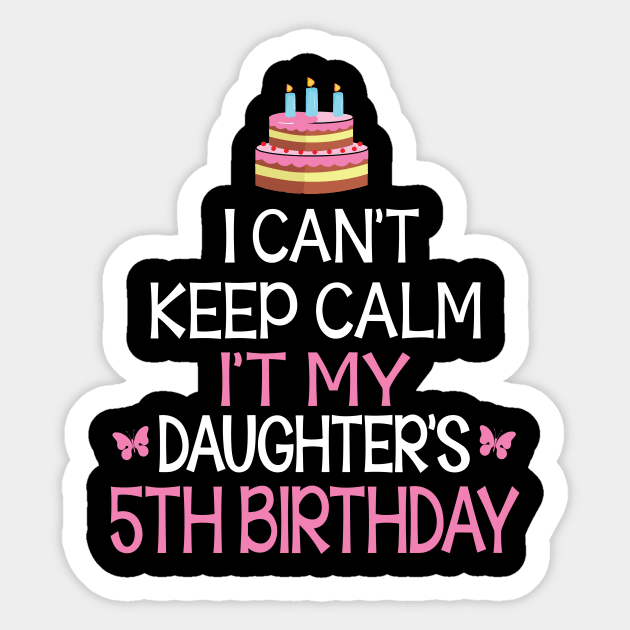 I Can't Keep Calm It's My Daughter's 5th Birthday Happy Father Mother Daddy Mommy Mama Sticker by bakhanh123